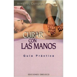 CURAR CON LAS MANOS: GUIA PRACTICA