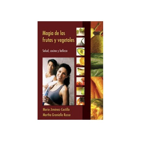 MAGIA DE LAS FRUTAS Y VEGETALES: SALUD, COCINA Y BELLEZA