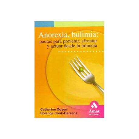 ANOREXIA, BULIMIA: PAUTAS PARA PREVENIR, AFRONTAR Y ACTUAR