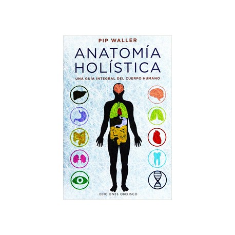 ANATOMIA HOLISTICA: UNA GUIA INTEGRAL DEL CUERPO HUMANO