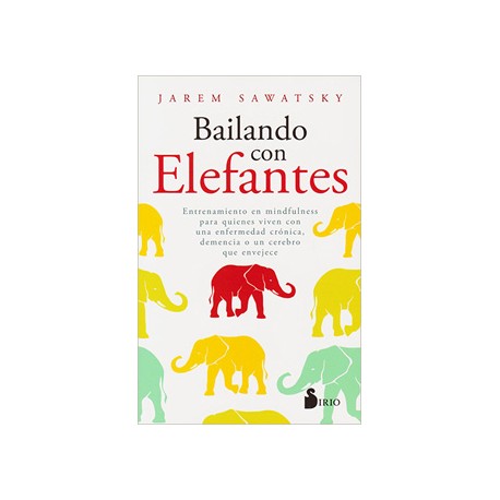 BAILANDO CON ELEFANTES: ENTRENAMIENTO EN MINDFULNESS PARA QUIENES VIVEN CON UNA ENFERMEDAD CRONICA, DEMENCIA O UN CEREBRO QUE E