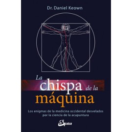 LA CHISPA DE LA MAQUINA: LOS ENIGMAS DE LA MEDICINA OCCIDENTAL DESVELADOS POR LA CIENCIA DE LA ACUPUNTURA