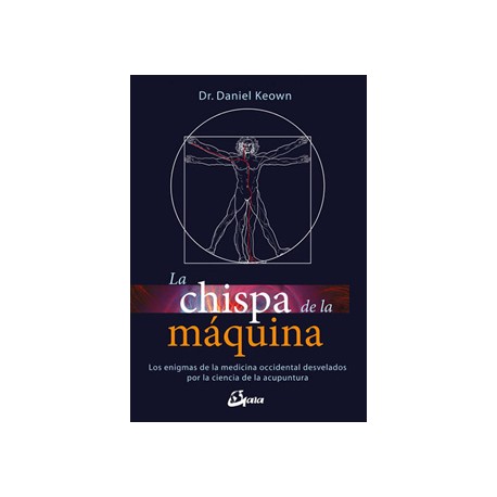 LA CHISPA DE LA MAQUINA: LOS ENIGMAS DE LA MEDICINA OCCIDENTAL DESVELADOS POR LA CIENCIA DE LA ACUPUNTURA