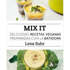 MIX IT: DELICIOSAS RECETAS VEGANAS PREPARADAS CON LA BATIDORA