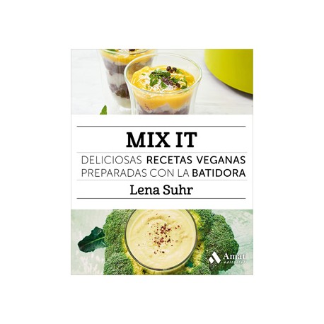 MIX IT: DELICIOSAS RECETAS VEGANAS PREPARADAS CON LA BATIDORA