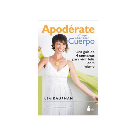 APODERATE DE TU CUERPO: UNA GUIA DE 4 SEMANAS PARA VIVIR FELIZ EN TI MISMO