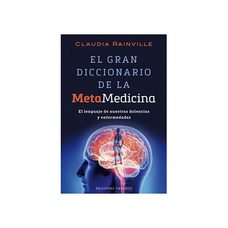 EL GRAN DICCIONARIO DE LA METAMEDICINA: EL LENGUAJE DE NUESTRAS DOLENCIAS Y ENFERMEDADES