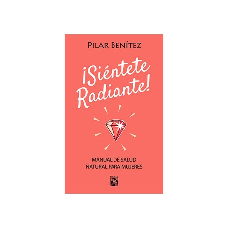 ¡SIENTETE RADIANTE! MANUAL DE SALUD NATURAL PARA MUJERES