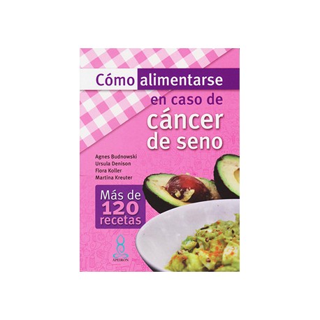 COMO ALIMENTARSE EN CASO DE CANCER DE SENO: MAS DE 120 RECETAS