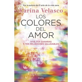 LOS COLORES DEL AMOR: VIVE TUS CHAKRAS Y TEN RELACIONES SALUDABLES