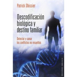 DESCODIFICACION BIOLOGICA Y DESTINO FAMILIAR. DETECTAR Y SANAR LOS CONFLICTOS NO RESUELTOS