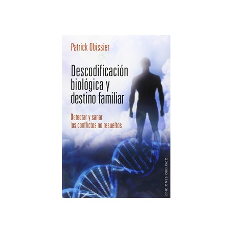 DESCODIFICACION BIOLOGICA Y DESTINO FAMILIAR. DETECTAR Y SANAR LOS CONFLICTOS NO RESUELTOS