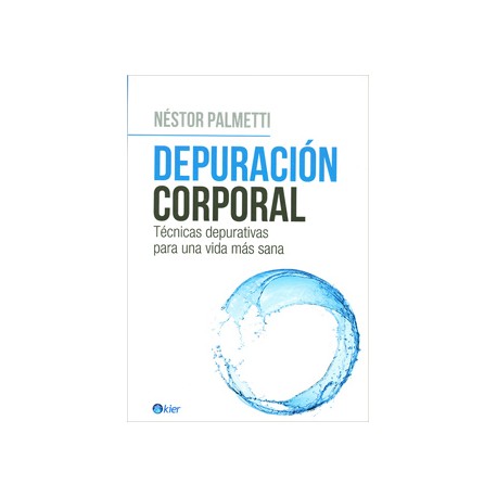 DEPURACION CORPORAL: TECNICAS DEPURATIVAS PARA UNA VIDA MAS SANA