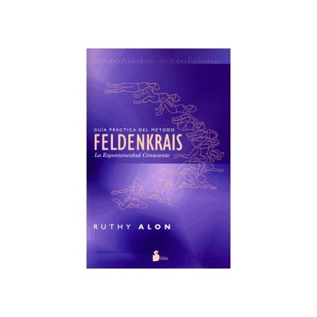 GUIA PRACTICA DEL METODO FELDENKRAIS: LA ESPONTANEIDAD CONSCIENTE