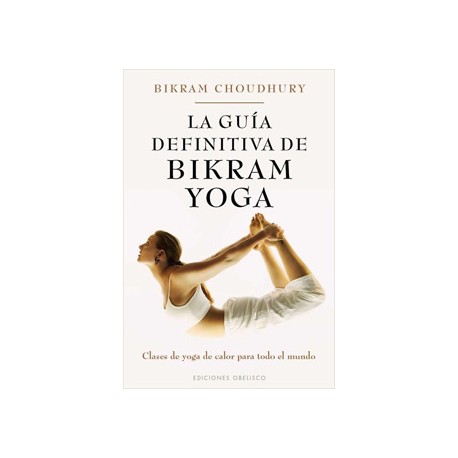 LA GUIA DEFINITIVA DE BIKRAM YOGA