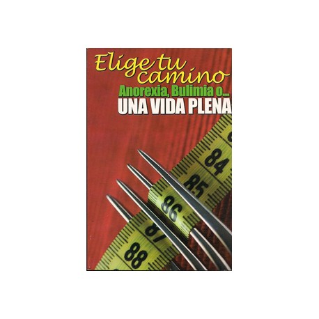 ELIGE TU CAMINO: ANOREXIA, BULIMIA O UNA VIDA PLENA