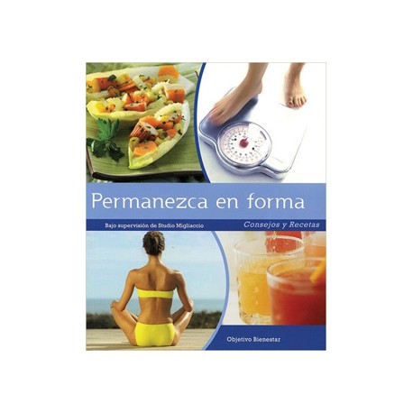 BIENESTAR: PERMANEZCA EN FORMA: CONSEJOS Y RECETAS
