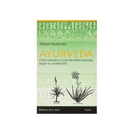 AYURVEDA: COMO PREVENIR Y CURAR LAS ENFERMEDADES SEGUN SU CONSTITUCION