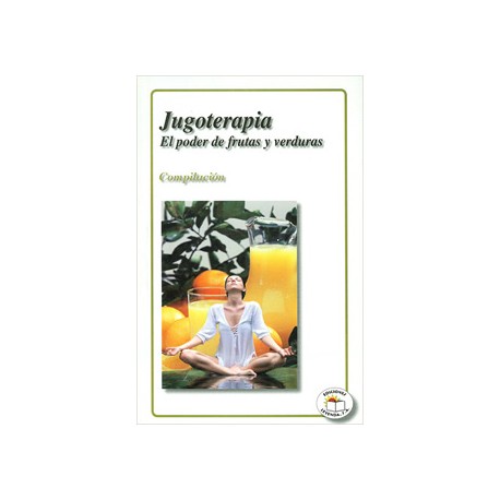 JUGOTERAPIA: EL PODER DE FRUTAS Y VERDURAS (COMPILACION)