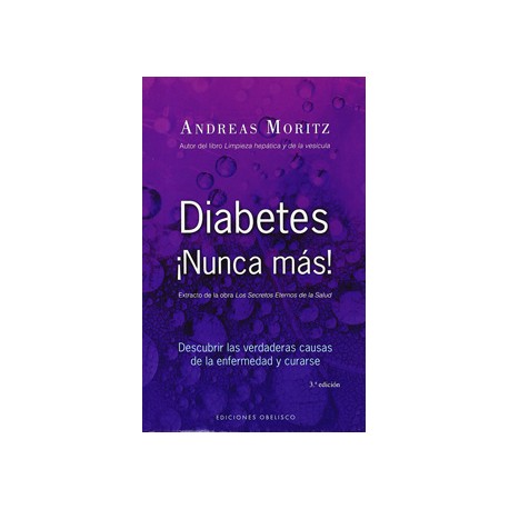 ¡DIABETES ¡NUNCA MAS! DESCUBRIR LAS VERDADERAS CAUSAS DE LA ENFERMEDAD Y CURARSE