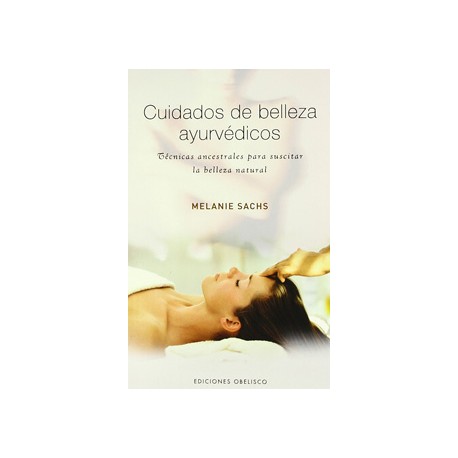 CUIDADOS DE BELLEZA AYURVEDICOS: TECNICAS ANCESTRALES PARA SUSCIT AR LA BELLEZA NATURAL